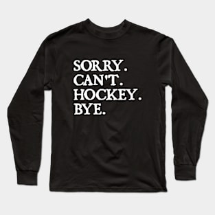 Sorry Can't Hockey Bye Long Sleeve T-Shirt